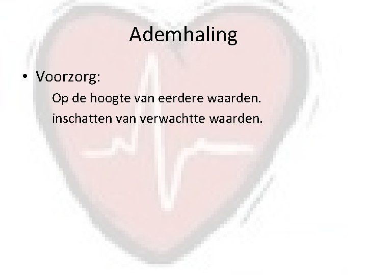 Ademhaling • Voorzorg: Op de hoogte van eerdere waarden. inschatten van verwachtte waarden. 