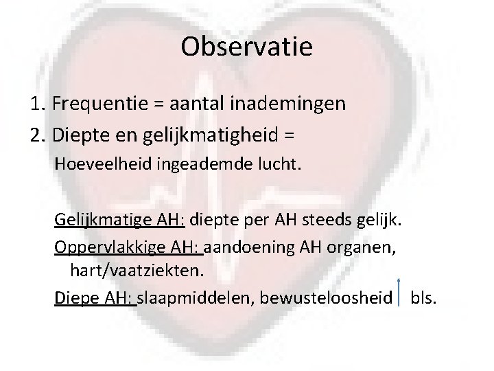 Observatie 1. Frequentie = aantal inademingen 2. Diepte en gelijkmatigheid = Hoeveelheid ingeademde lucht.