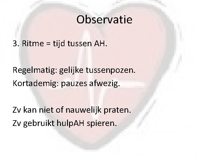 Observatie 3. Ritme = tijd tussen AH. Regelmatig: gelijke tussenpozen. Kortademig: pauzes afwezig. Zv