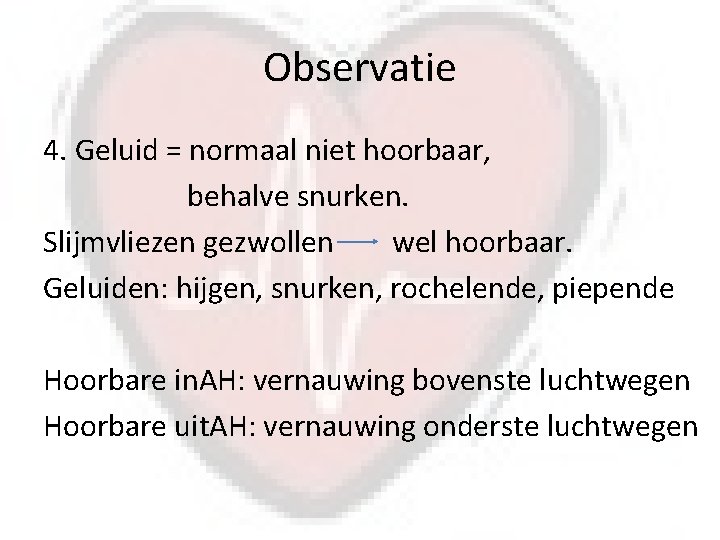 Observatie 4. Geluid = normaal niet hoorbaar, behalve snurken. Slijmvliezen gezwollen wel hoorbaar. Geluiden: