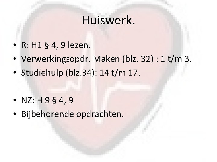 Huiswerk. • R: H 1 § 4, 9 lezen. • Verwerkingsopdr. Maken (blz. 32)