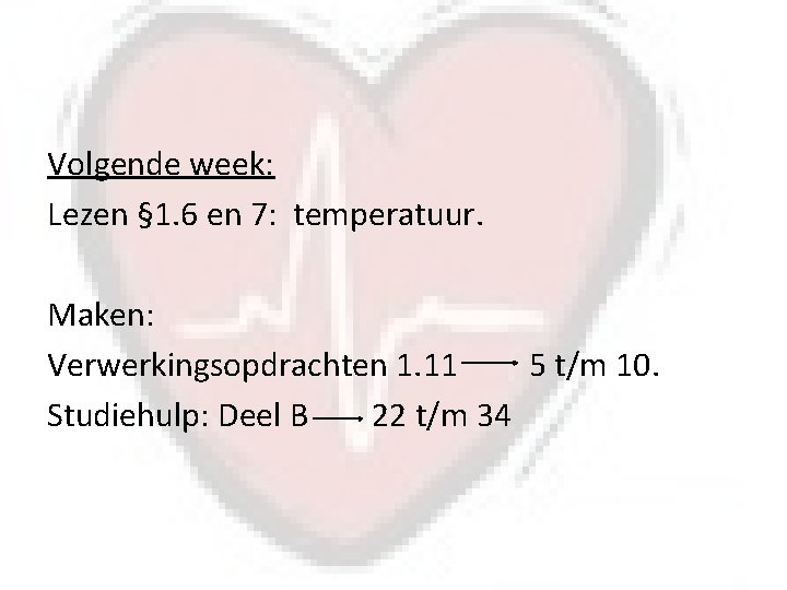 Volgende week: Lezen § 1. 6 en 7: temperatuur. Maken: Verwerkingsopdrachten 1. 11 5