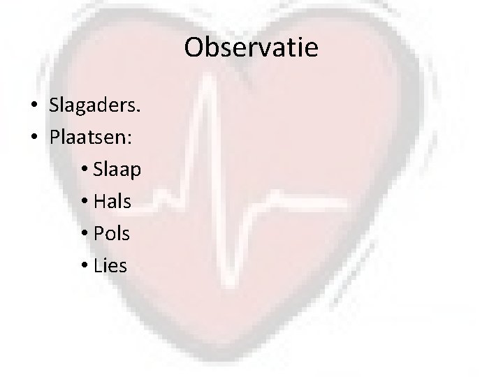 Observatie • Slagaders. • Plaatsen: • Slaap • Hals • Pols • Lies 