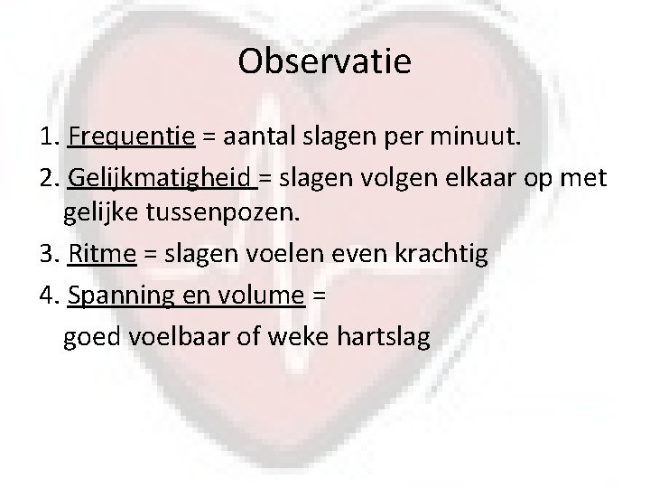 Observatie 1. Frequentie = aantal slagen per minuut. 2. Gelijkmatigheid = slagen volgen elkaar