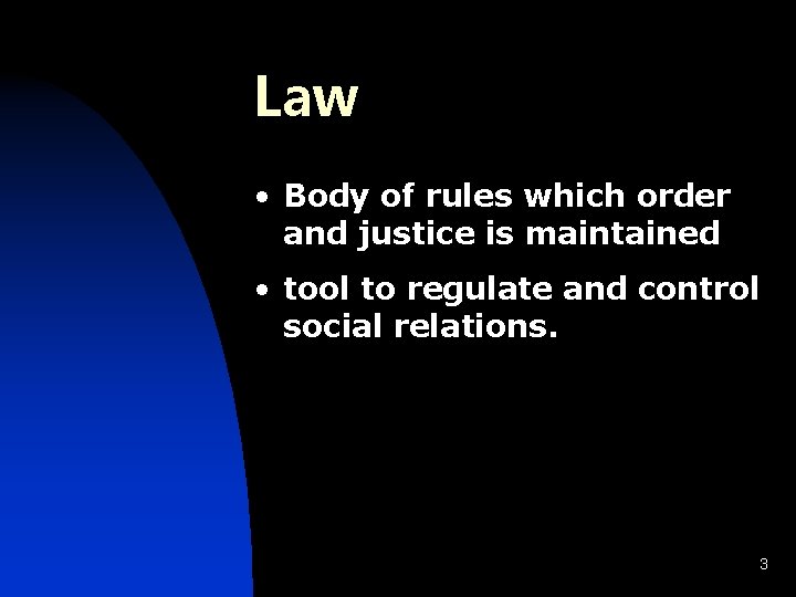 Law • Body of rules which order and justice is maintained • tool to