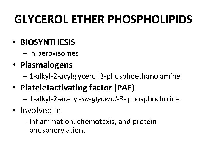 GLYCEROL ETHER PHOSPHOLIPIDS • BIOSYNTHESIS – in peroxisomes • Plasmalogens – 1 -alkyl-2 -acylglycerol