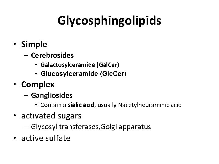 Glycosphingolipids • Simple – Cerebrosides • Galactosylceramide (Gal. Cer) • Glucosylceramide (Glc. Cer) •