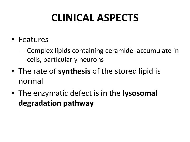 CLINICAL ASPECTS • Features – Complex lipids containing ceramide accumulate in cells, particularly neurons
