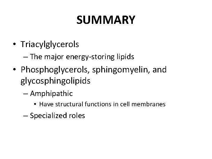 SUMMARY • Triacylglycerols – The major energy-storing lipids • Phosphoglycerols, sphingomyelin, and glycosphingolipids –