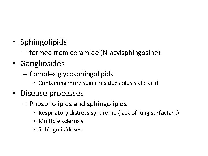  • Sphingolipids – formed from ceramide (N-acylsphingosine) • Gangliosides – Complex glycosphingolipids •