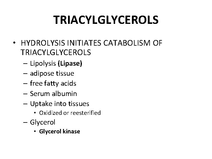 TRIACYLGLYCEROLS • HYDROLYSIS INITIATES CATABOLISM OF TRIACYLGLYCEROLS – Lipolysis (Lipase) – adipose tissue –