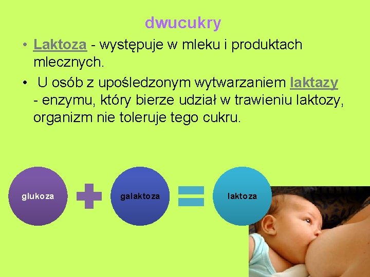 dwucukry • Laktoza - występuje w mleku i produktach mlecznych. • U osób z