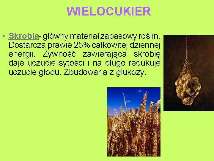 WIELOCUKIER • Skrobia- główny materiał zapasowy roślin. Dostarcza prawie 25% całkowitej dziennej energii. Żywność