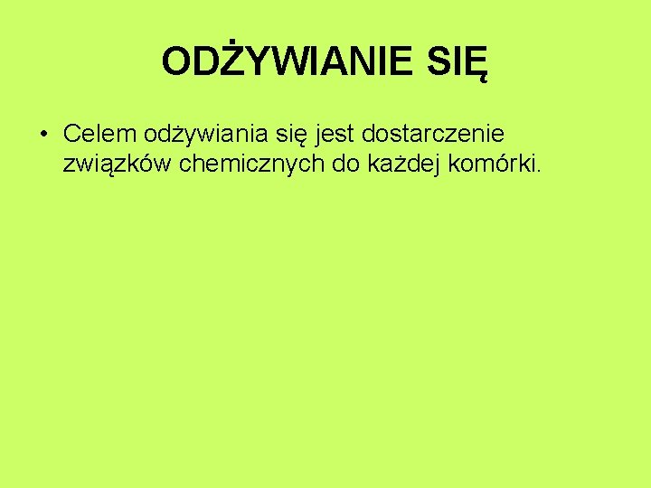 ODŻYWIANIE SIĘ • Celem odżywiania się jest dostarczenie związków chemicznych do każdej komórki. 