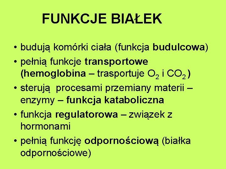 FUNKCJE BIAŁEK • budują komórki ciała (funkcja budulcowa) • pełnią funkcje transportowe (hemoglobina –