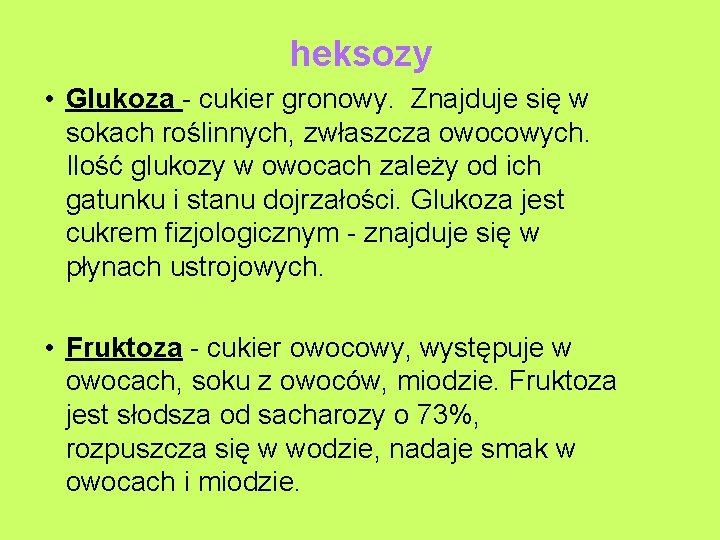 heksozy • Glukoza - cukier gronowy. Znajduje się w sokach roślinnych, zwłaszcza owocowych. Ilość