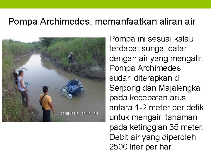 Pompa Archimedes, memanfaatkan aliran air Pompa ini sesuai kalau terdapat sungai datar dengan air