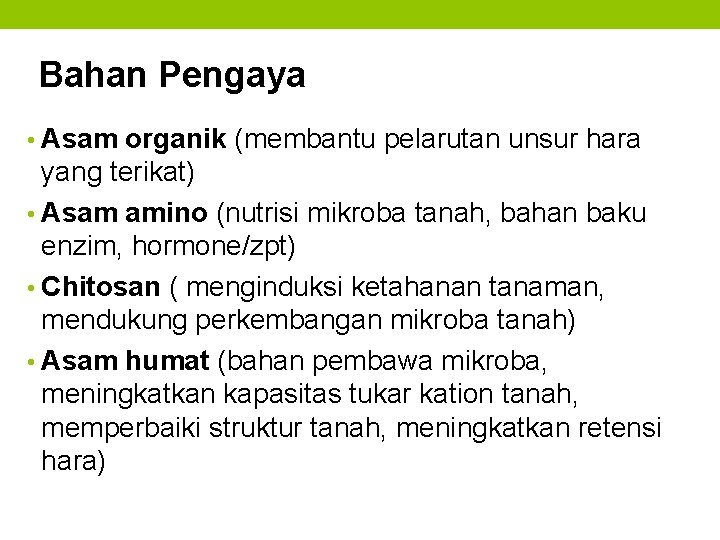 Bahan Pengaya • Asam organik (membantu pelarutan unsur hara yang terikat) • Asam amino