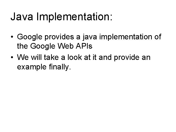 Java Implementation: • Google provides a java implementation of the Google Web APIs •