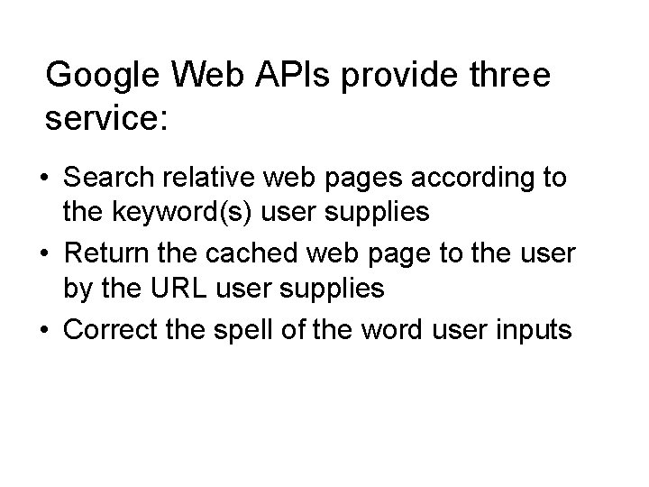 Google Web APIs provide three service: • Search relative web pages according to the