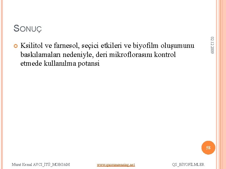 SONUÇ Ksilitol ve farnesol, seçici etkileri ve biyofilm oluşumunu baskılamaları nedeniyle, deri mikroflorasını kontrol