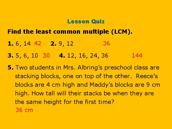 Lesson Quiz Find the least common multiple (LCM). 1. 6, 14 42 3. 5,