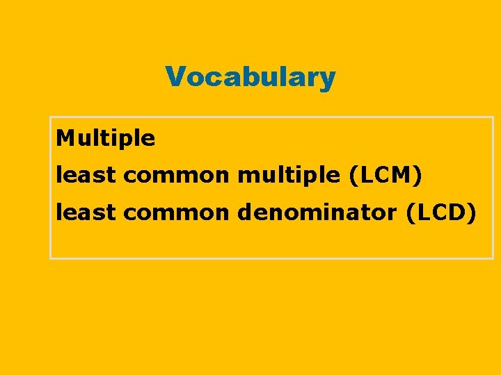 Vocabulary Multiple least common multiple (LCM) least common denominator (LCD) 