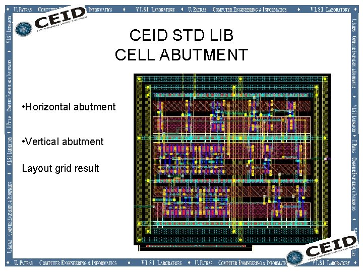CEID STD LIB CELL ABUTMENT • Horizontal abutment • Vertical abutment Layout grid result CEID STD LIB CELL ABUTMENT • Horizontal abutment • Vertical abutment Layout grid result