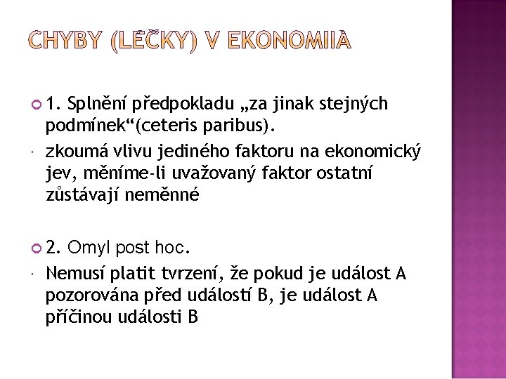  1. Splnění předpokladu „za jinak stejných podmínek“(ceteris paribus). zkoumá vlivu jediného faktoru na