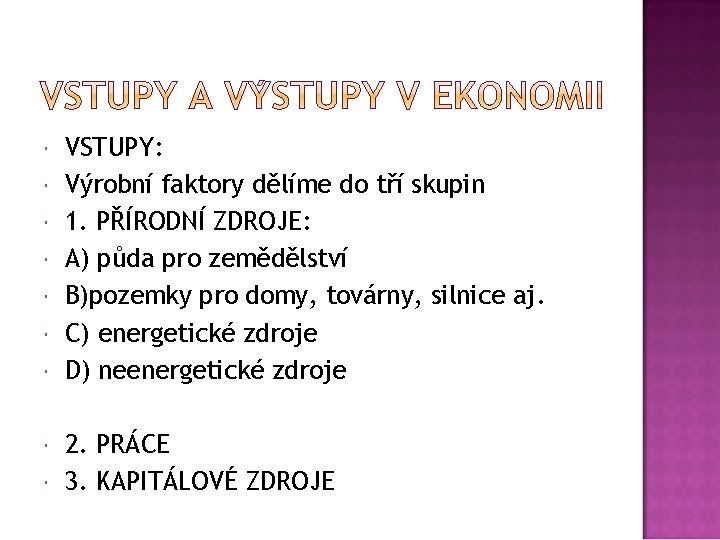  VSTUPY: Výrobní faktory dělíme do tří skupin 1. PŘÍRODNÍ ZDROJE: A) půda pro