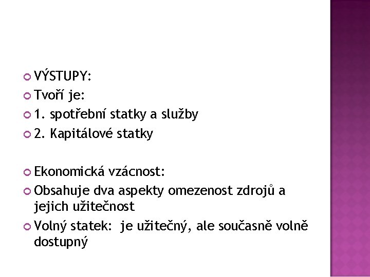  VÝSTUPY: Tvoří je: 1. spotřební statky a služby 2. Kapitálové statky Ekonomická vzácnost: