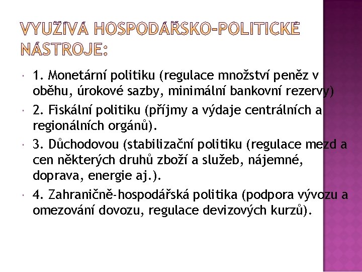  1. Monetární politiku (regulace množství peněz v oběhu, úrokové sazby, minimální bankovní rezervy)