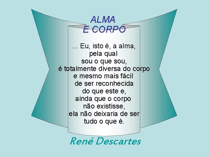 ALMA E CORPO. . . Eu, isto é, a alma, pela qual sou o