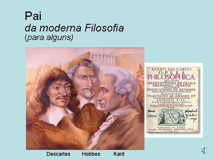 Pai da moderna Filosofia (para alguns) Descartes Hobbes Kant 