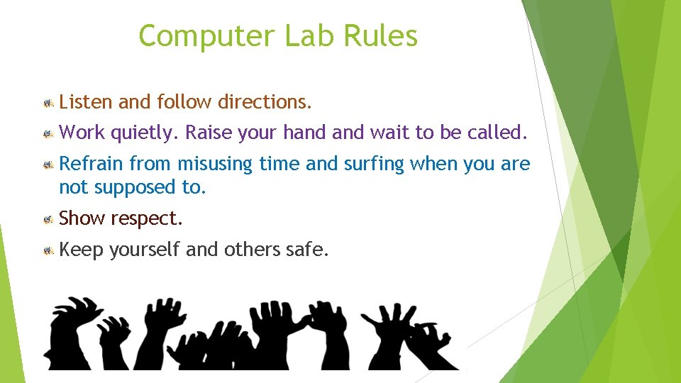 Computer Lab Rules Listen and follow directions. Work quietly. Raise your hand wait to