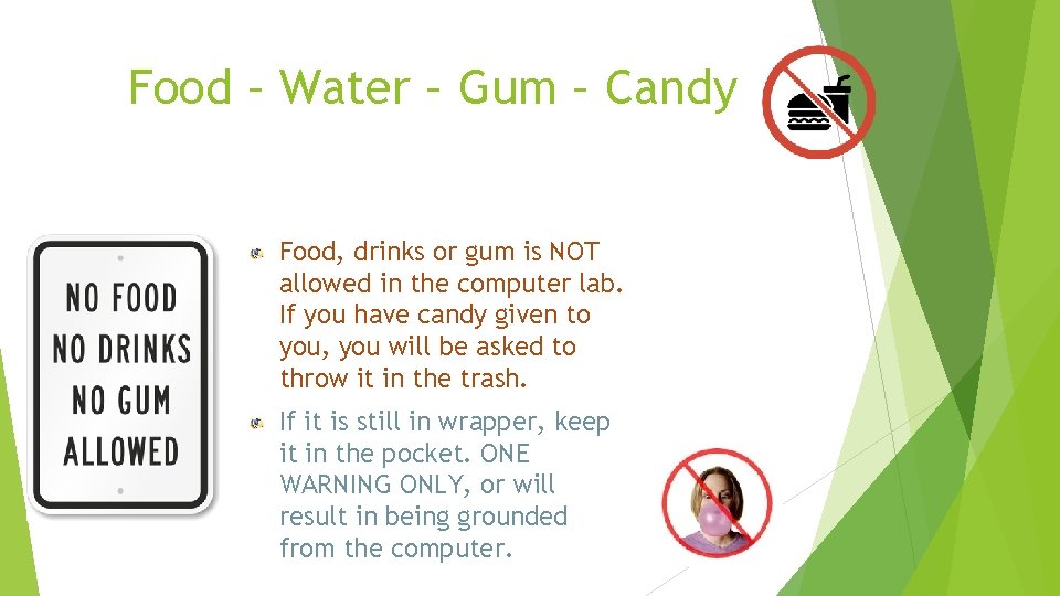 Food – Water – Gum – Candy Food, drinks or gum is NOT allowed