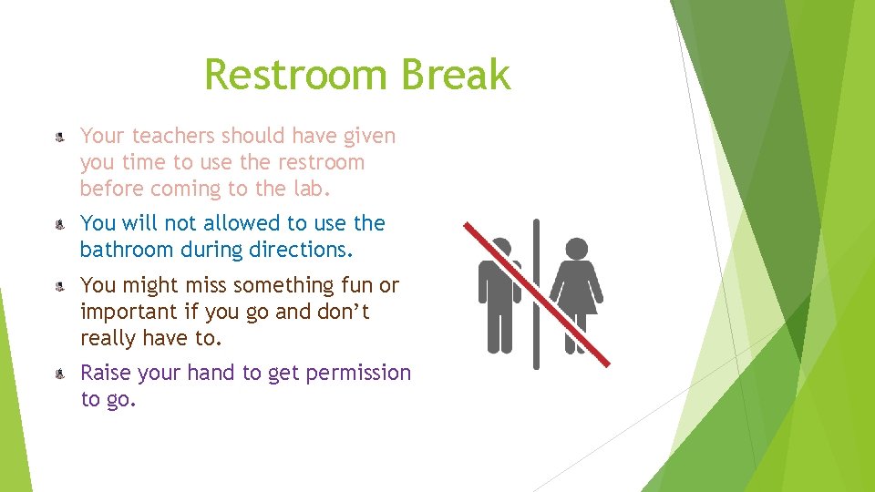 Restroom Break Your teachers should have given you time to use the restroom before