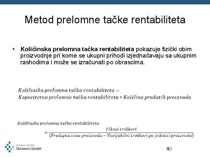 Metod prelomne tačke rentabiliteta • Količinska prelomna tačka rentabiliteta pokazuje fizički obim proizvodnje pri Metod prelomne tačke rentabiliteta • Količinska prelomna tačka rentabiliteta pokazuje fizički obim proizvodnje pri