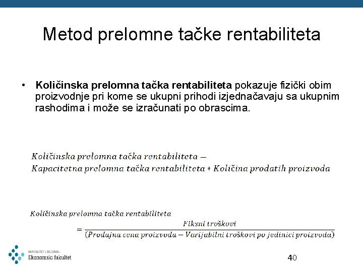 Metod prelomne tačke rentabiliteta • Količinska prelomna tačka rentabiliteta pokazuje fizički obim proizvodnje pri