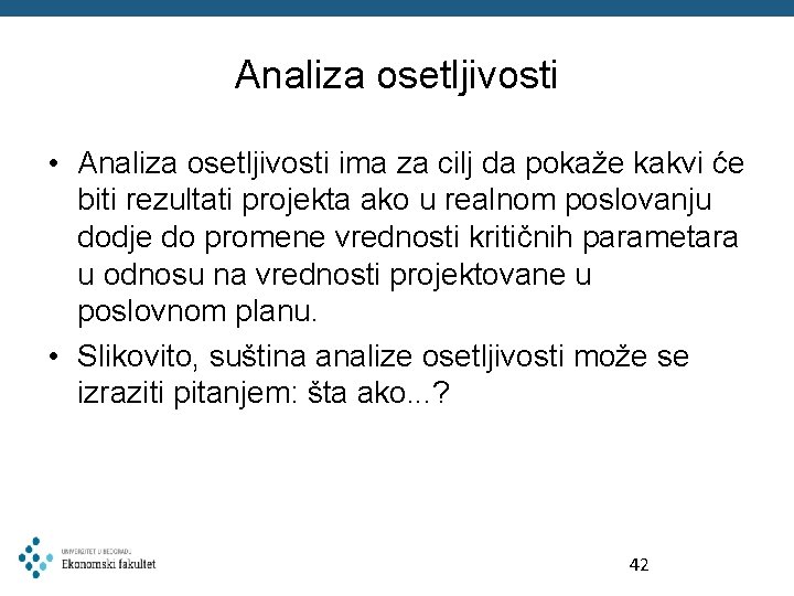 Analiza osetljivosti • Analiza osetljivosti ima za cilj da pokaže kakvi će biti rezultati Analiza osetljivosti • Analiza osetljivosti ima za cilj da pokaže kakvi će biti rezultati