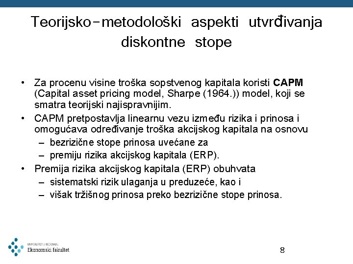 Teorijsko-metodološki aspekti utvrđivanja diskontne stope • Za procenu visine troška sopstvenog kapitala koristi CAPM Teorijsko-metodološki aspekti utvrđivanja diskontne stope • Za procenu visine troška sopstvenog kapitala koristi CAPM