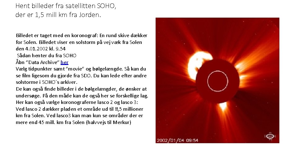 Hent billeder fra satellitten SOHO, der er 1, 5 mill km fra Jorden. Billedet