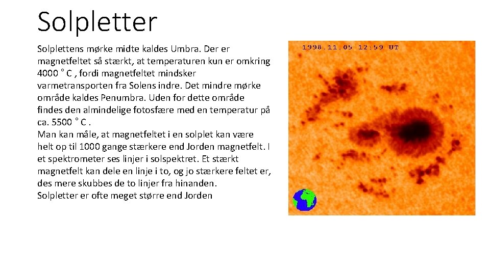 Solpletter Solplettens mørke midte kaldes Umbra. Der er magnetfeltet så stærkt, at temperaturen kun