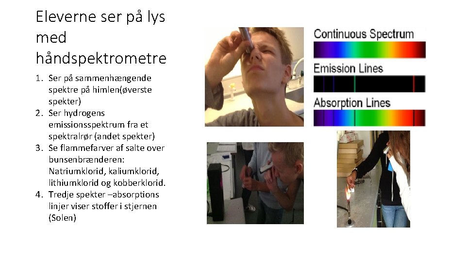 Eleverne ser på lys med håndspektrometre 1. Ser på sammenhængende spektre på himlen(øverste spekter)