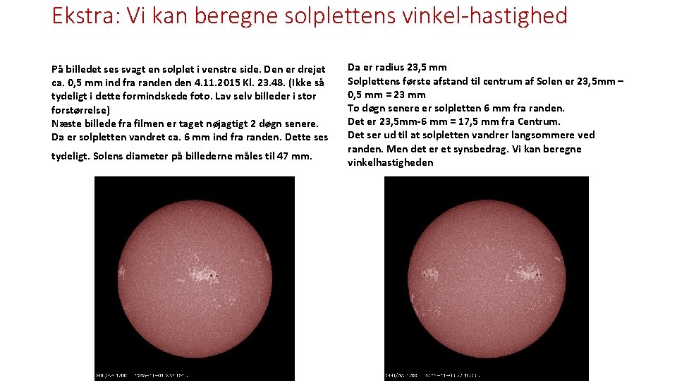 Ekstra: Vi kan beregne solplettens vinkel-hastighed På billedet ses svagt en solplet i venstre