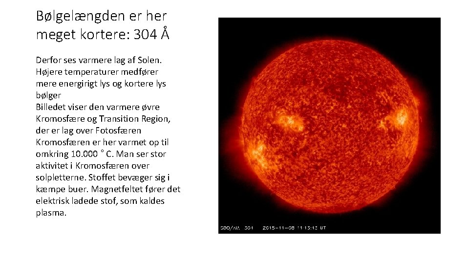 Bølgelængden er her meget kortere: 304 Å Derfor ses varmere lag af Solen. Højere