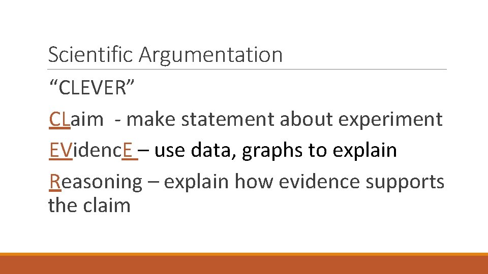 Scientific Argumentation “CLEVER” CLaim - make statement about experiment EVidenc. E – use data,