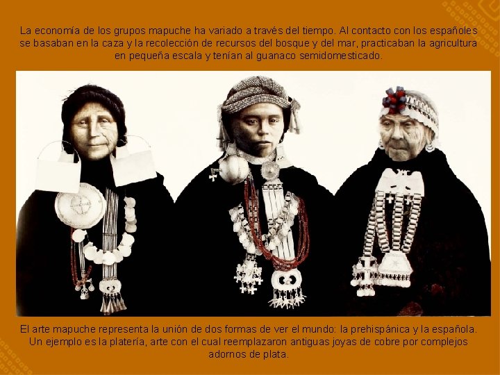 La economía de los grupos mapuche ha variado a través del tiempo. Al contacto