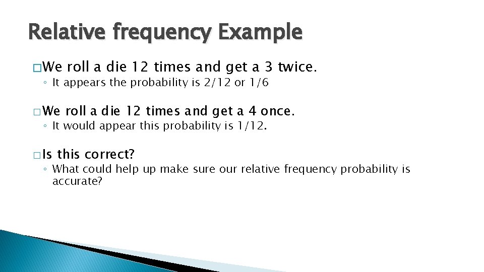 Relative frequency Example � We roll a die 12 times and get a 3