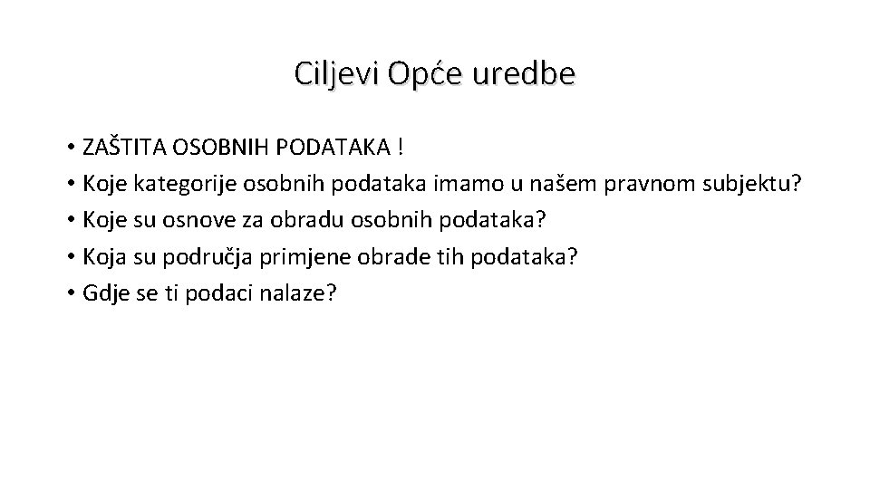 Ciljevi Opće uredbe • ZAŠTITA OSOBNIH PODATAKA ! • Koje kategorije osobnih podataka imamo